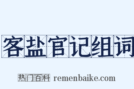 客盐官记组词是什么意思的图片